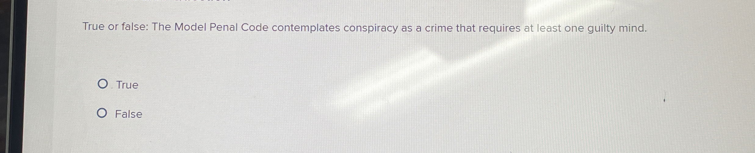  True or false: The Model Penal Code contemplates conspiracy as a