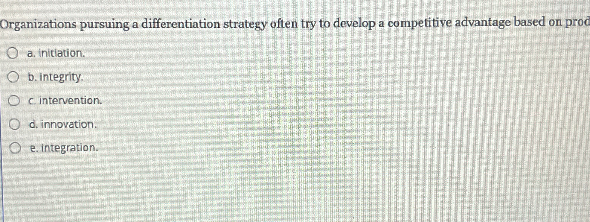  Organizations pursuing a differentiation strategy often try to develop a competitive