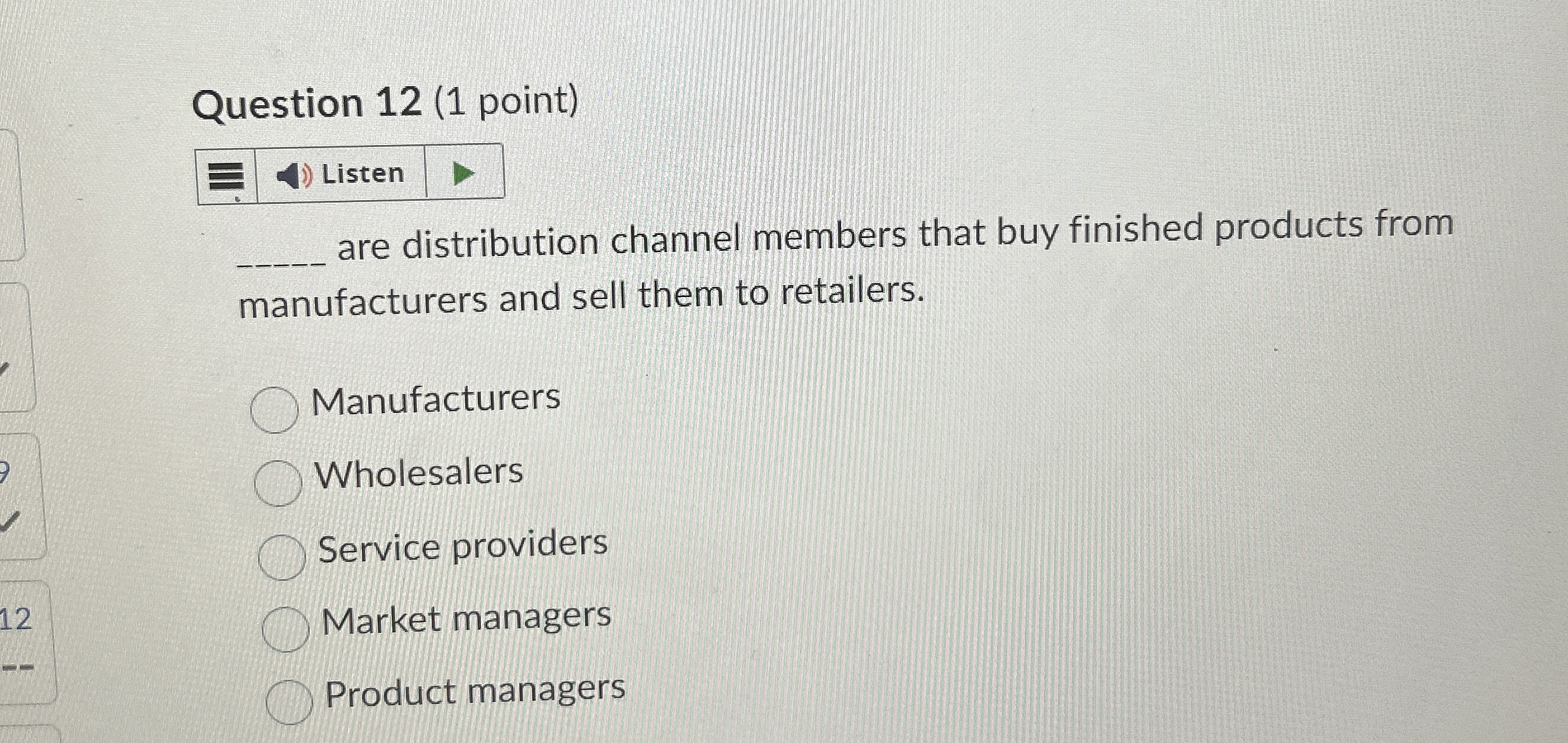  Question 12(1 point) Listen are distribution channel members that buy finished