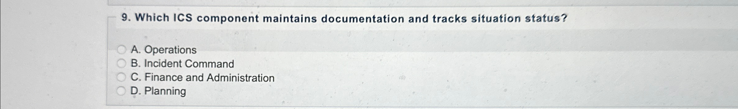  Which ICS component maintains documentation and tracks situation status? A. Operations