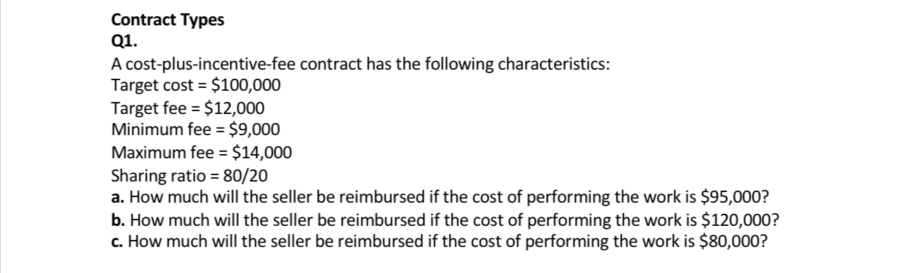  Contract Types Q1. A cost-plus-incentive-fee contract has the following characteristics: Target