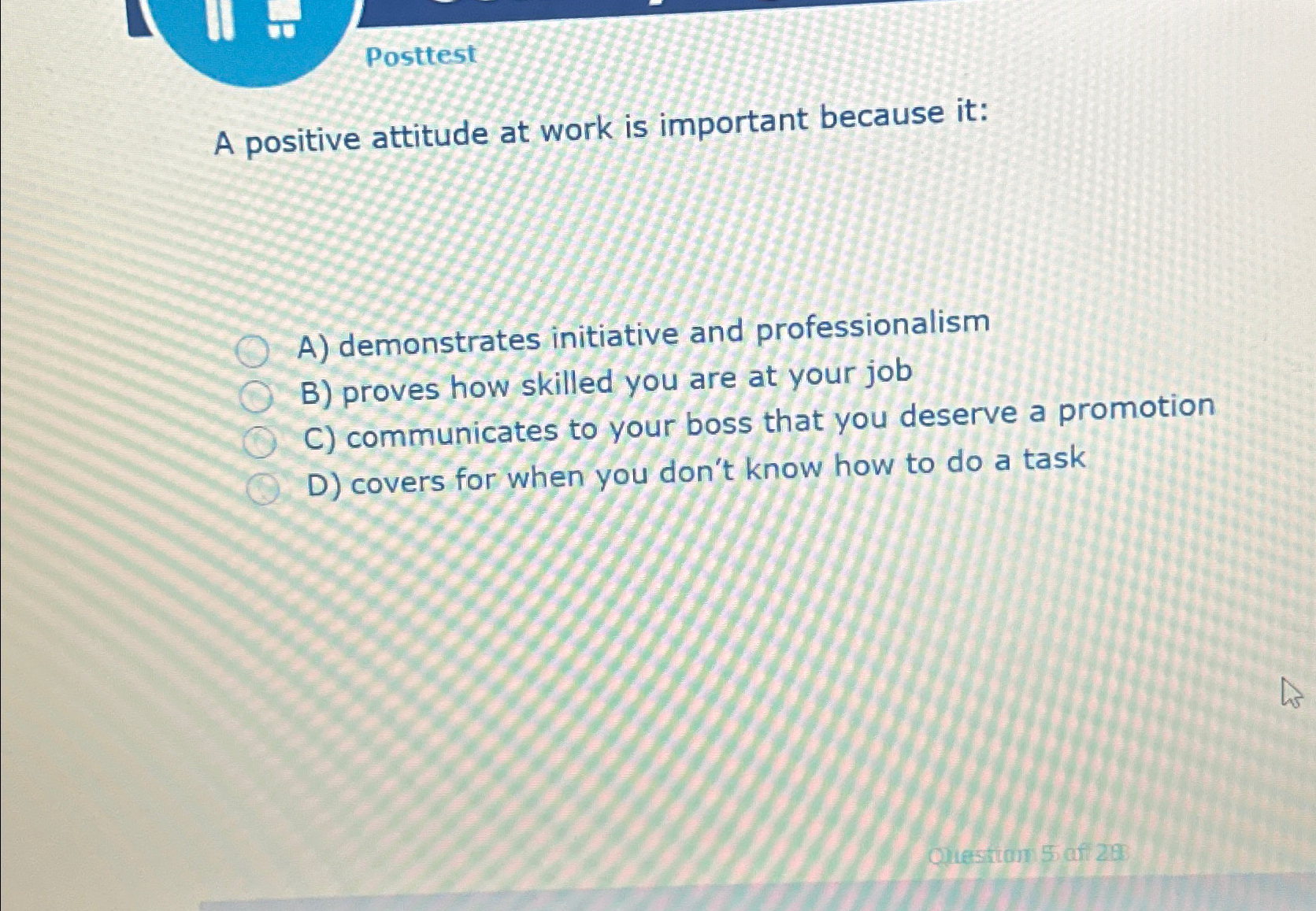  Posttest A positive attitude at work is important because it: A)