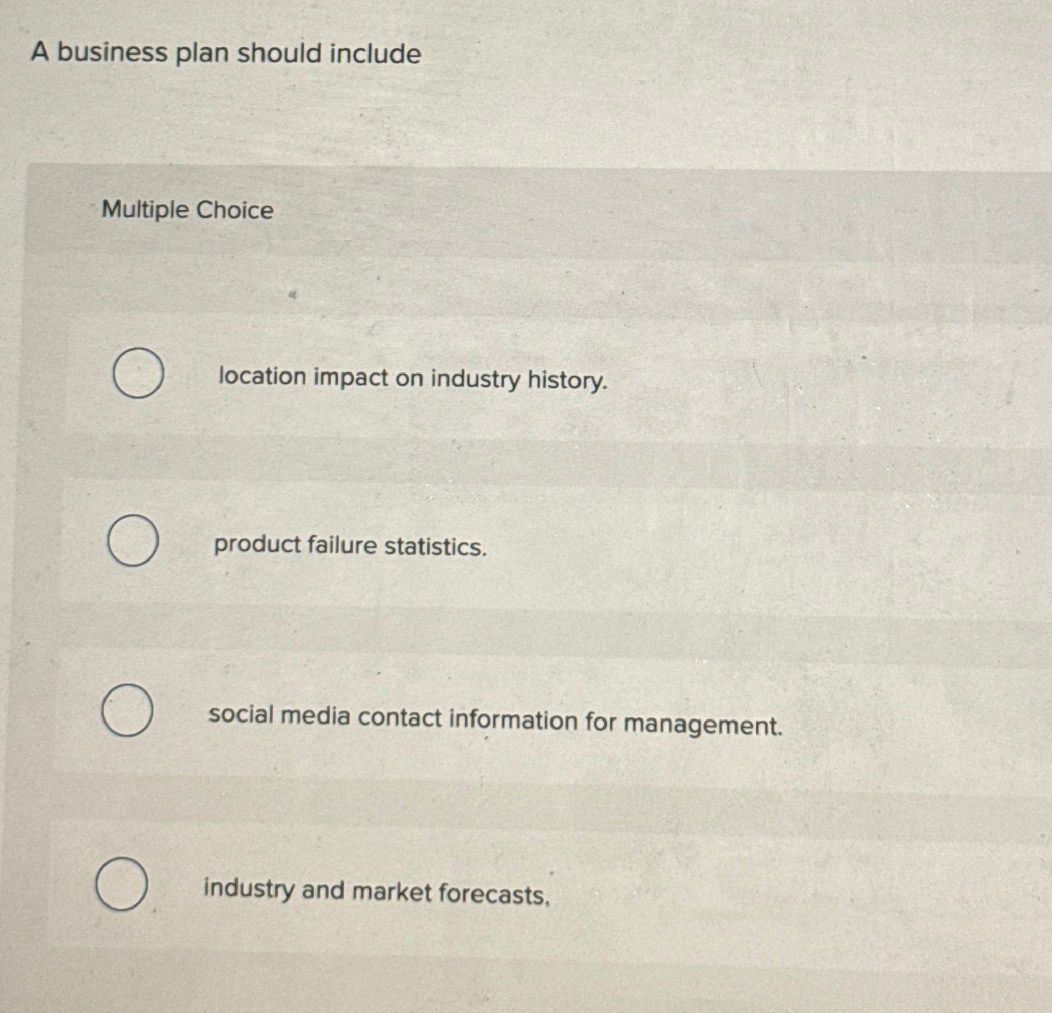  A business plan should include Multiple Choice location impact on industry