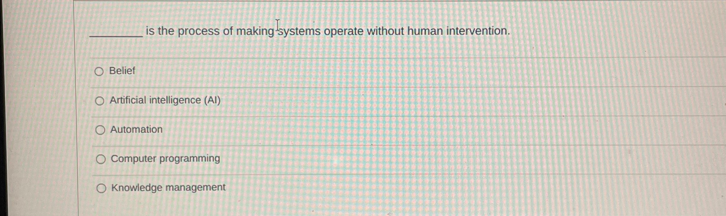  is the process of making lisystems operate without human intervention. Belief