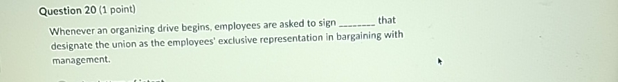  Question 20(1 point) Whenever an organizing drive begins, employees are asked