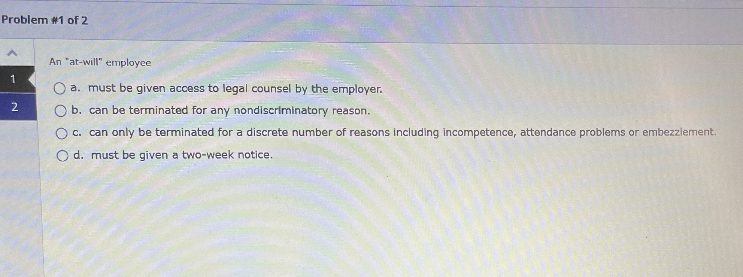  Problem #1 of 2 An "at-will" employee 1 a. must be
