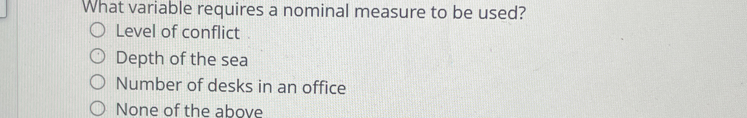  What variable requires a nominal measure to be used? Level of