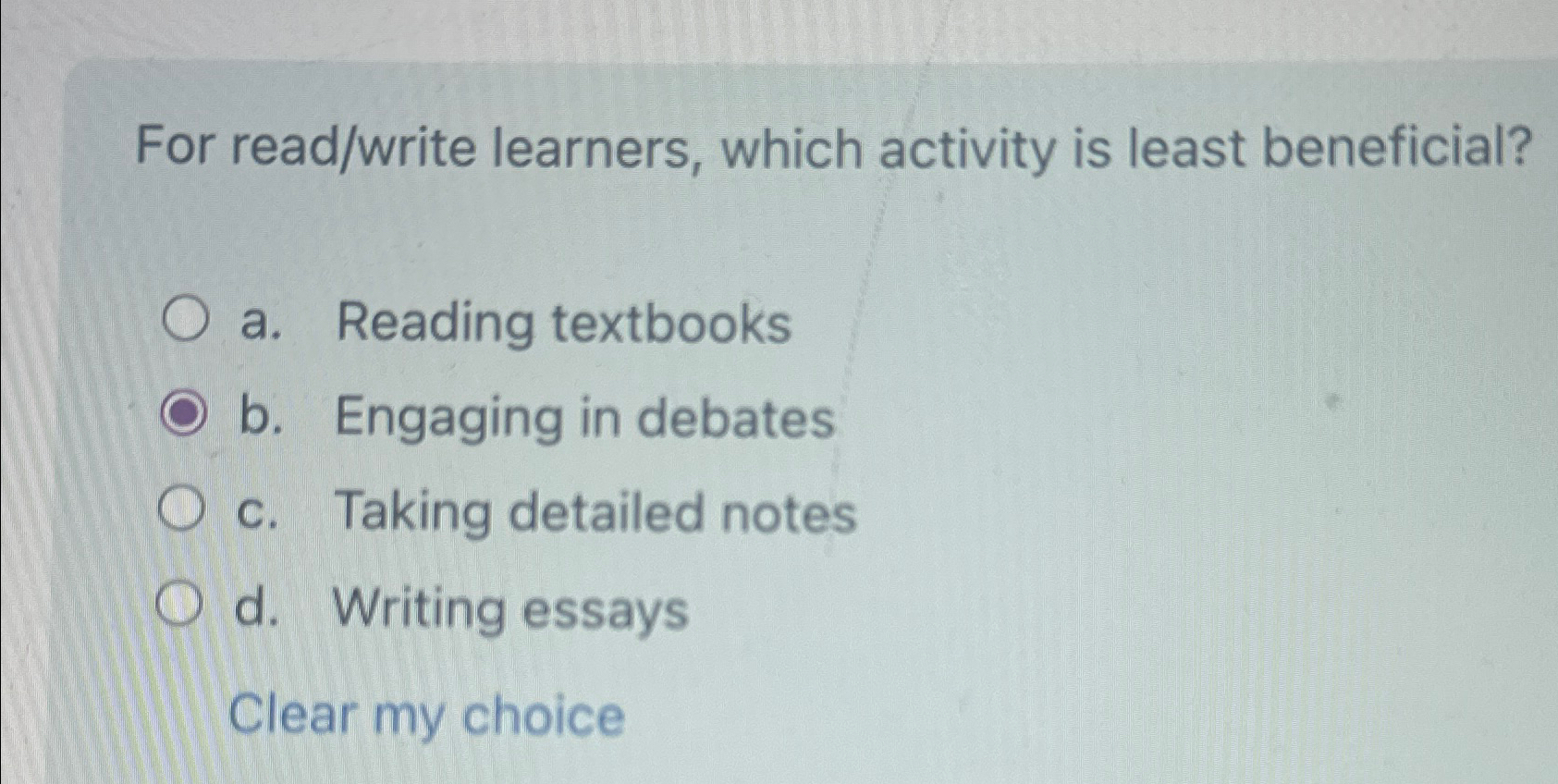  For read/write learners, which activity is least beneficial? a. Reading textbooks