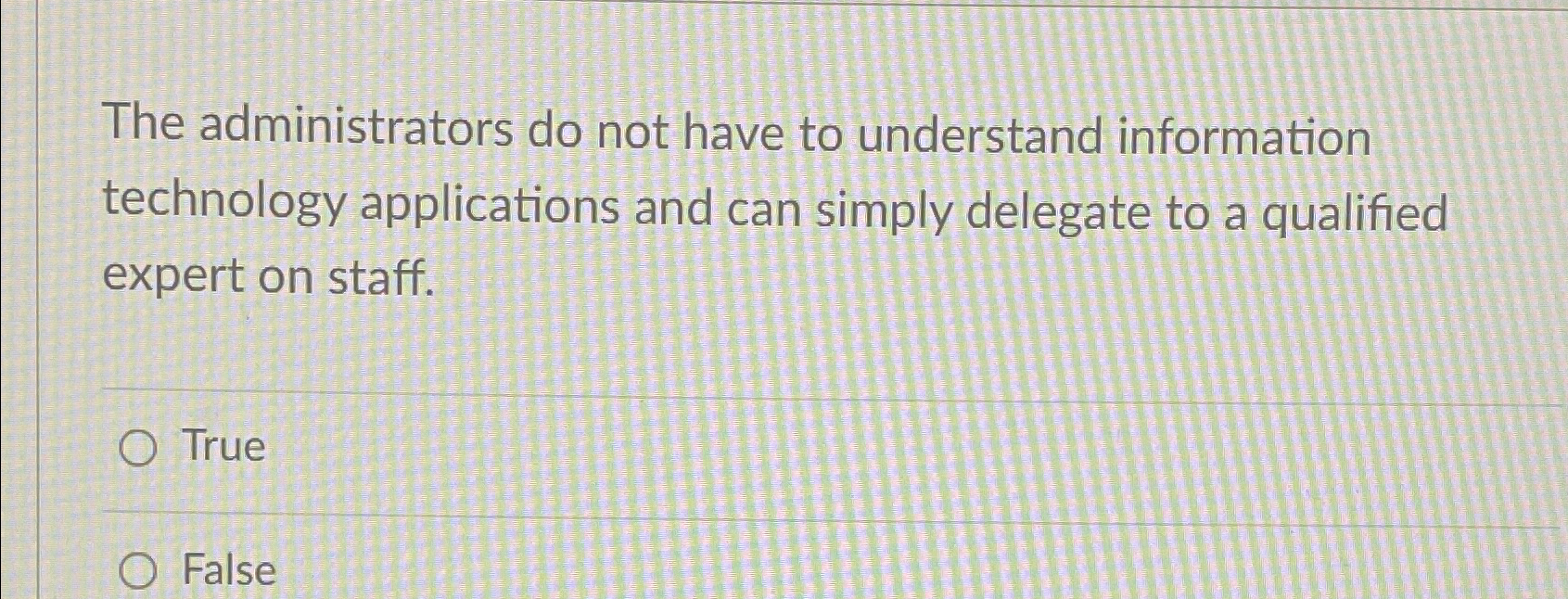  The administrators do not have to understand information technology applications and