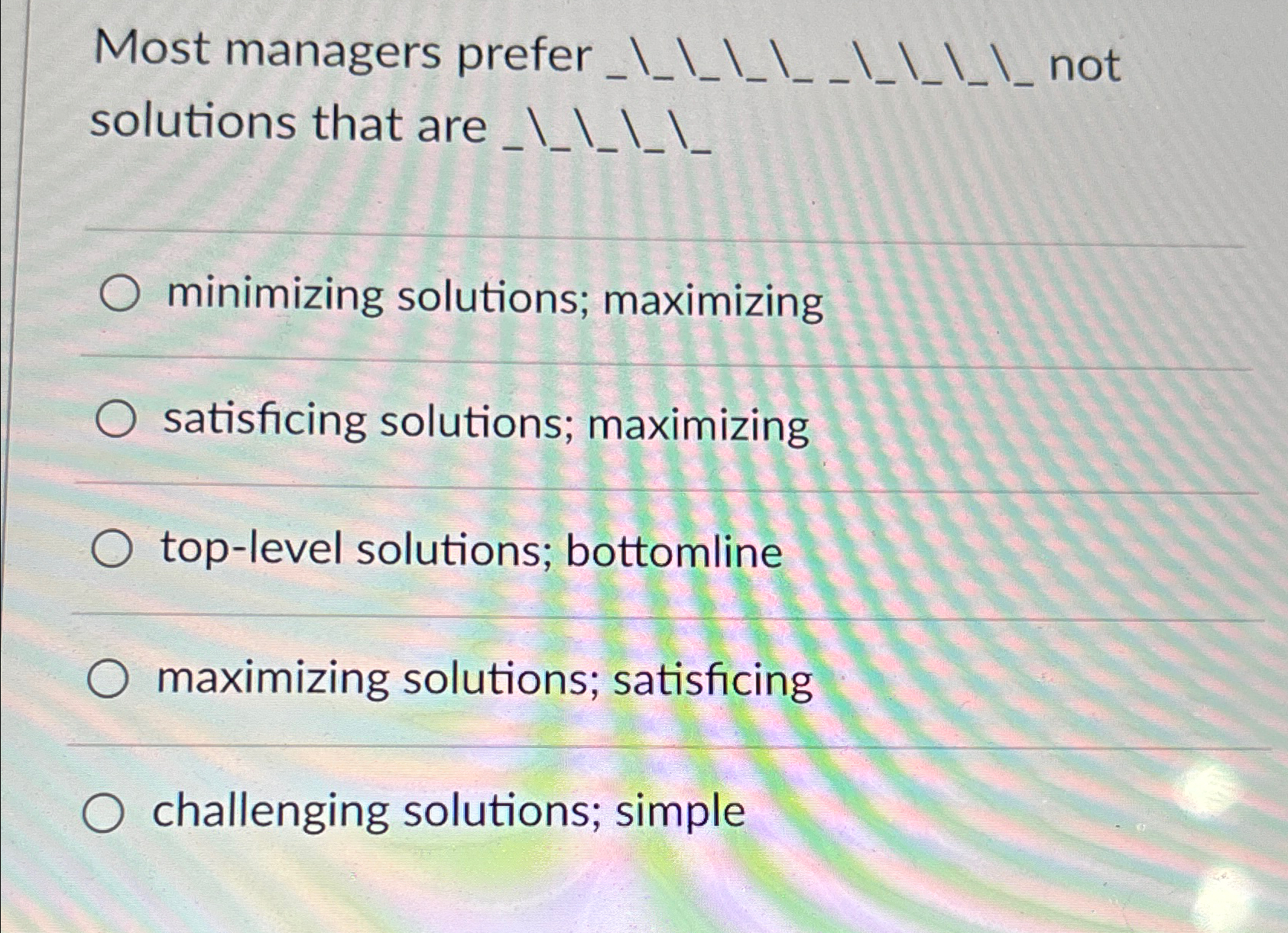 solutions that are ____ minimizing solutions; maximizing satisficing solutions; maximizing top-level