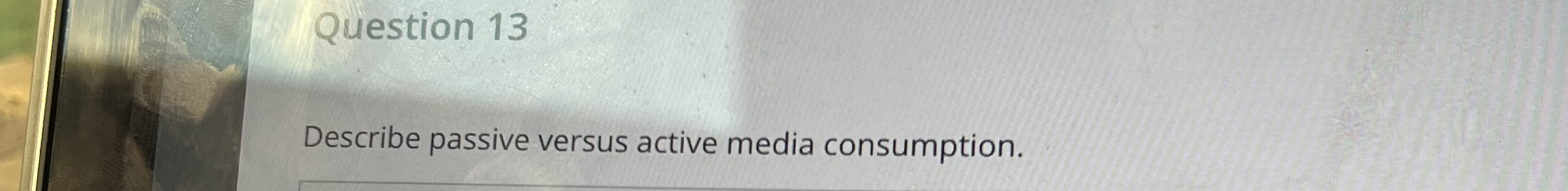  Question 13 Describe passive versus active media consumption. 