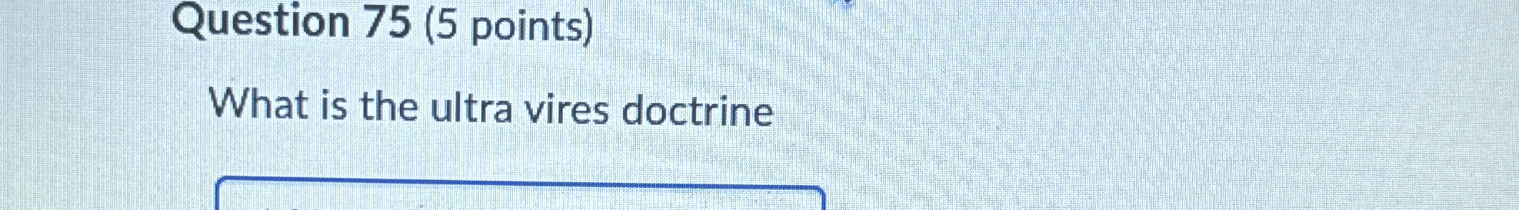  Question 75(5 points) What is the ultra vires doctrine 