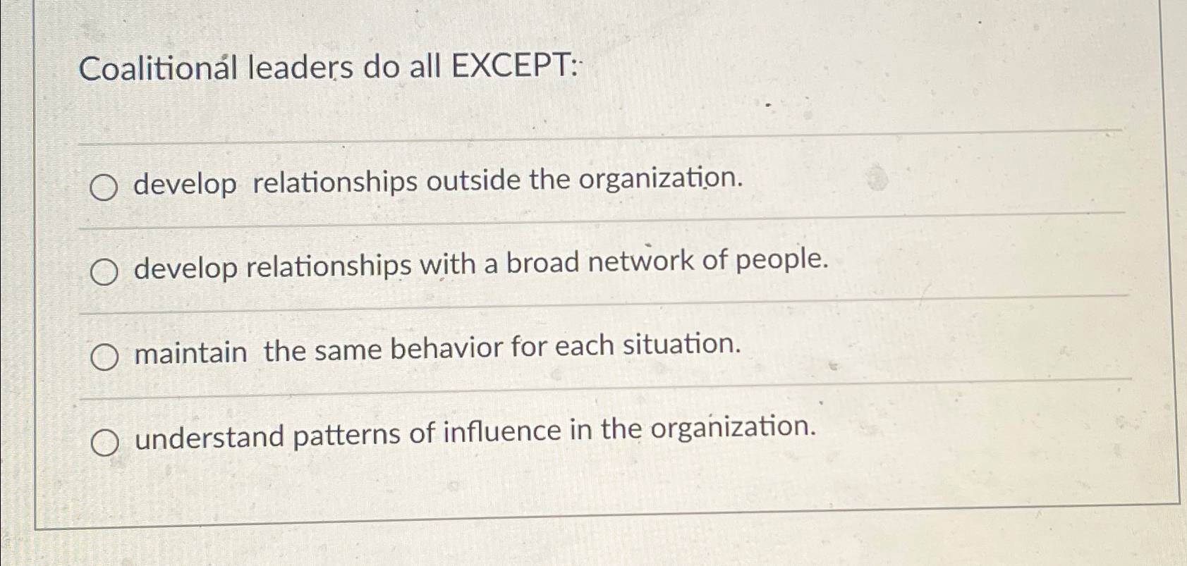  Coalitionl leaders do all EXCEPT: develop relationships outside the organization. develop