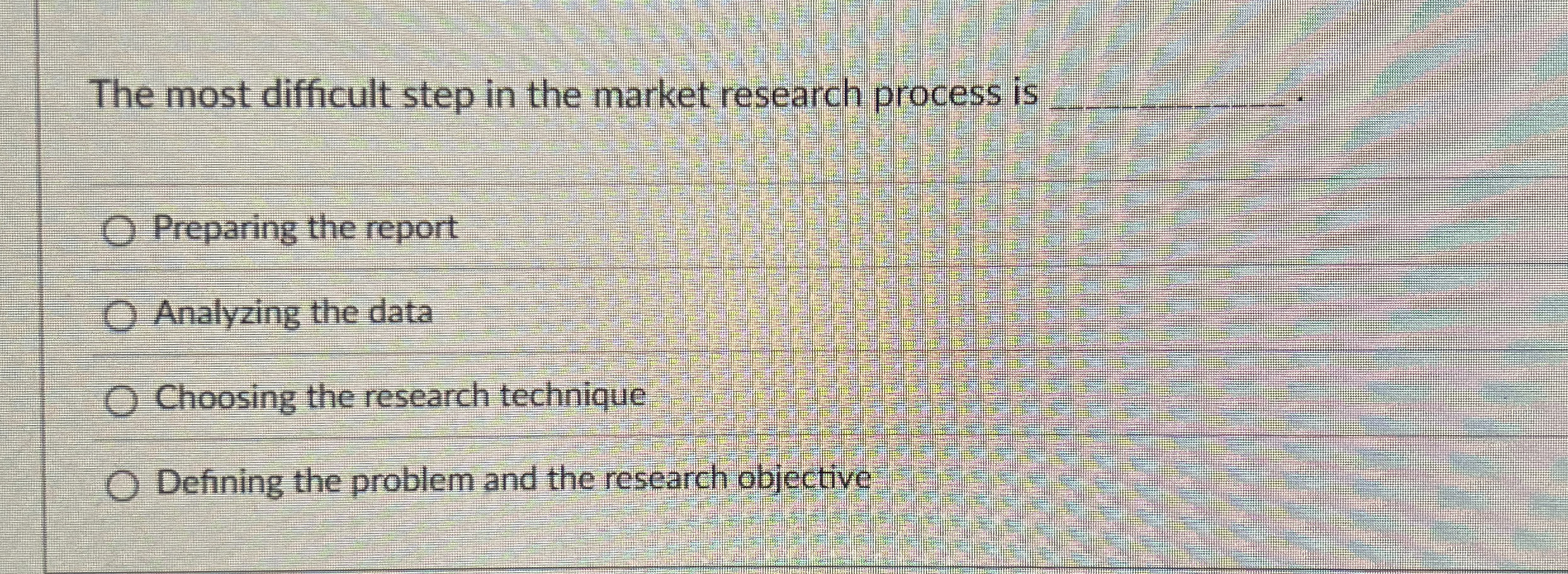  The most difficult step in the market research process is q,