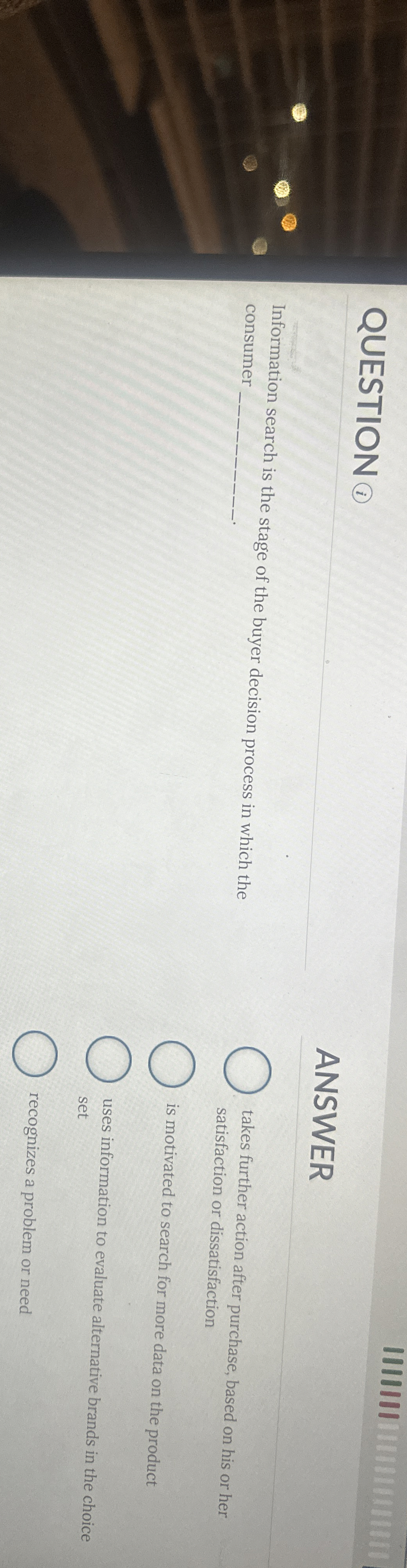  QUESTION IIIIII |Im|entinit ANSWER Information search is the stage of the