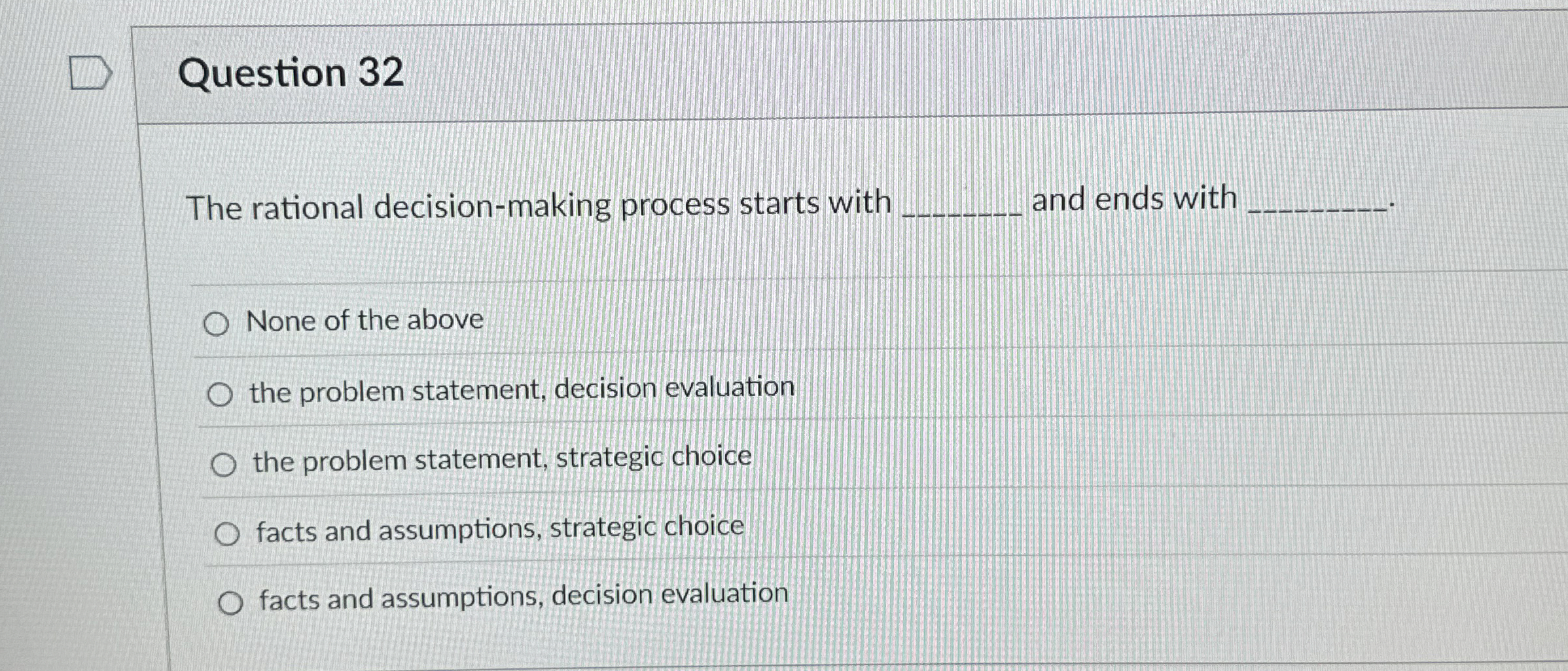  Question 32 The rational decision-making process starts with and ends with