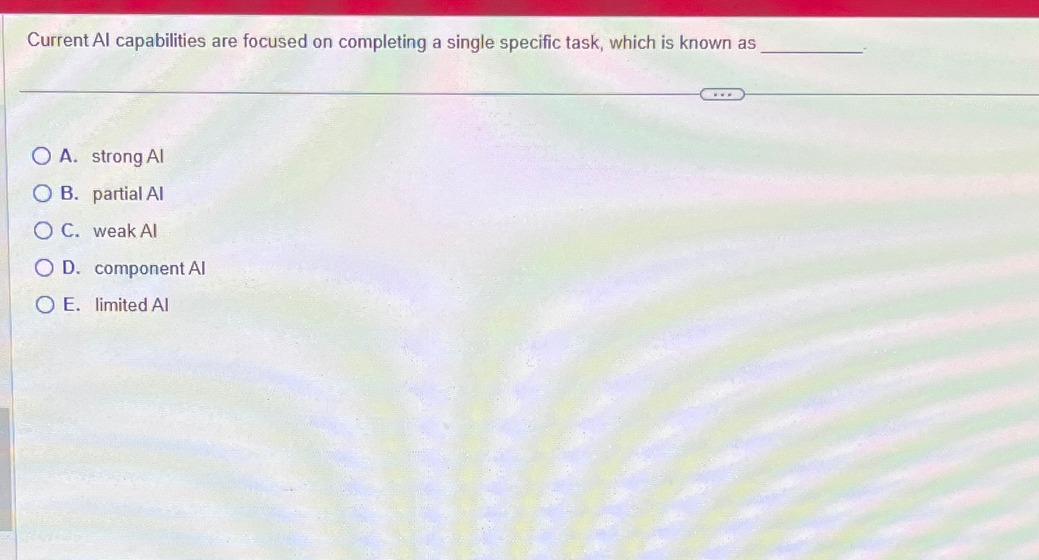  Current Al capabilities are focused on completing a single specific task,