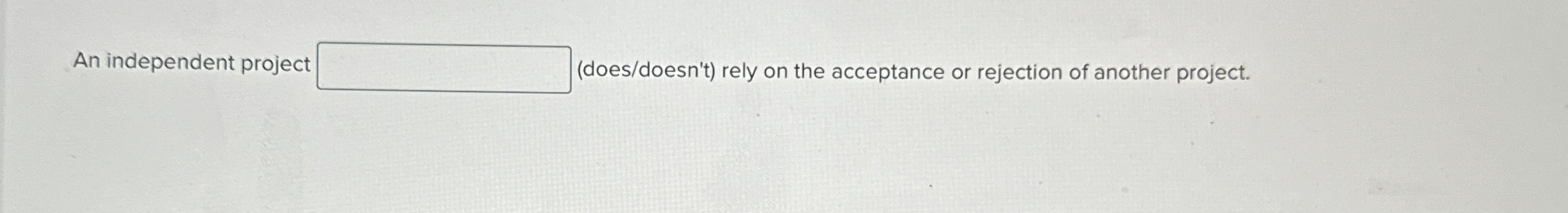  An independent project (does/doesn't) rely on the acceptance or rejection of