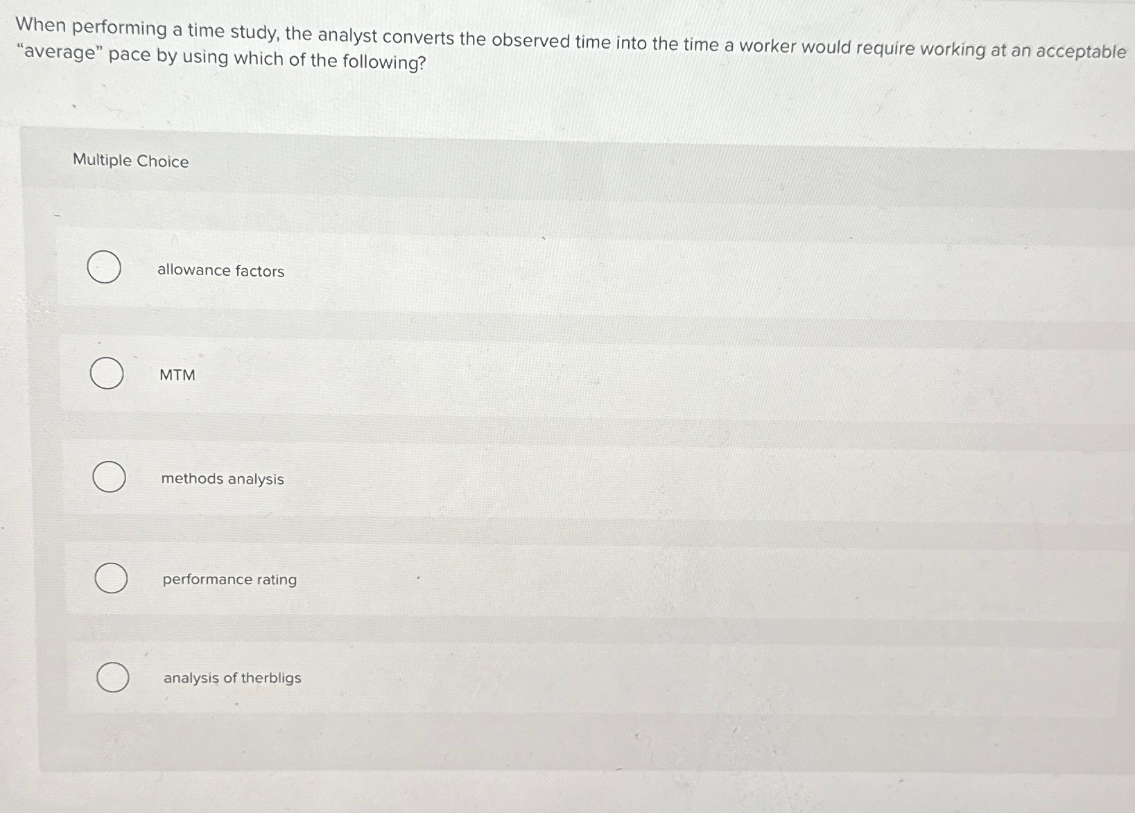  When performing a time study, the analyst converts the observed time