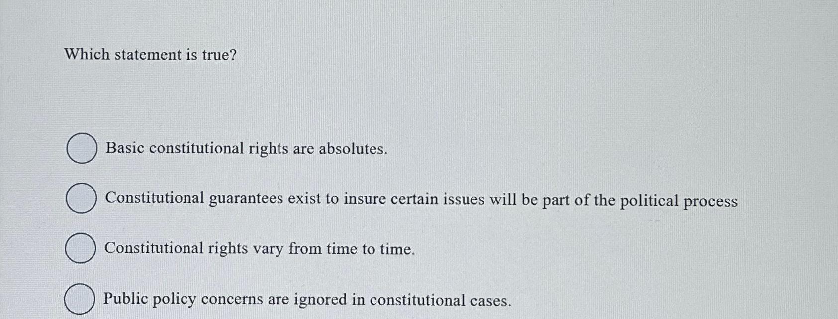  Which statement is true? Basic constitutional rights are absolutes. Constitutional guarantees