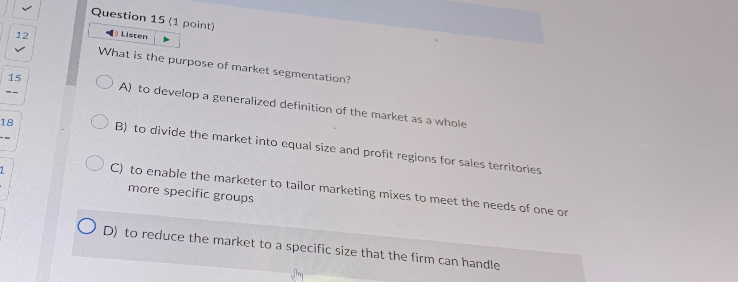  Question 15(1 point) Listen What is the purpose of market segmentation?
