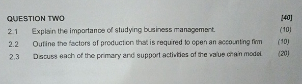  QUESTION TWO [40] 2.1 Explain the importance of studying business management.