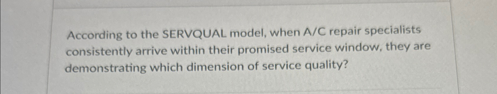  According to the SERVQUAL model, when A/C repair specialists consistently arrive