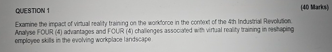  QUESTION 1 (40 Marks) Examine the impact of virtual reality training
