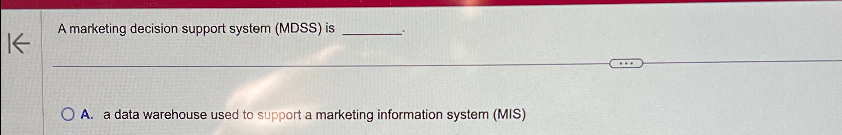  A marketing decision support system (MDSS) is A. a data warehouse