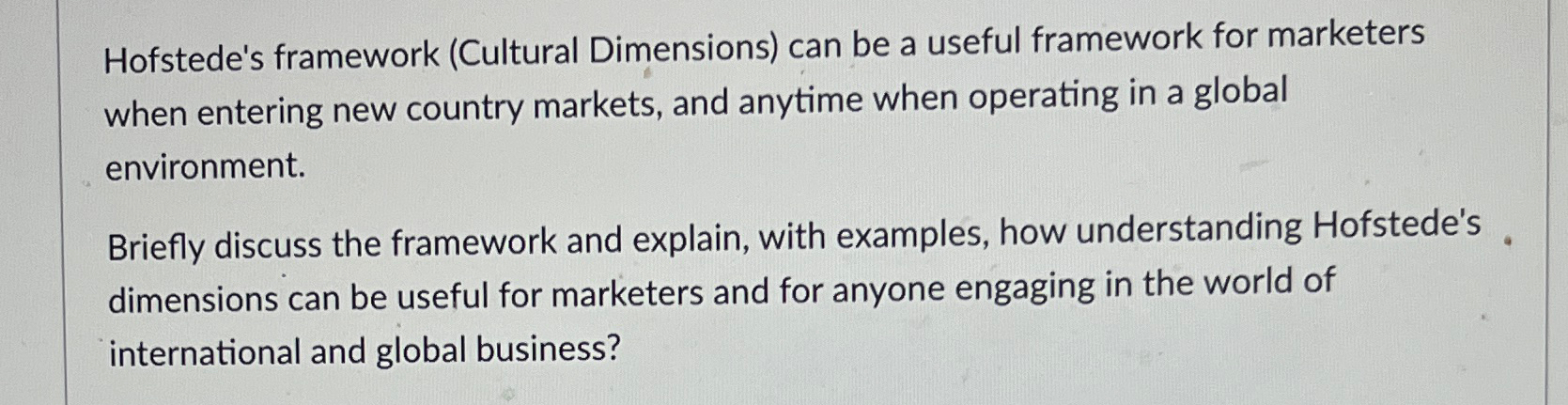 Hofstede's framework (Cultural Dimensions) can be a useful framework for marketers
