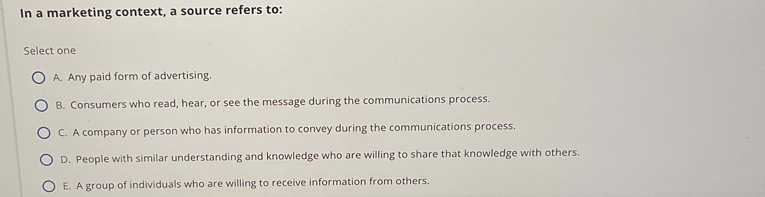  In a marketing context, a source refers to: Select one A.