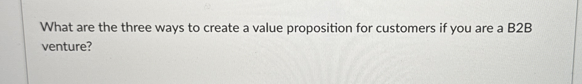  What are the three ways to create a value proposition for