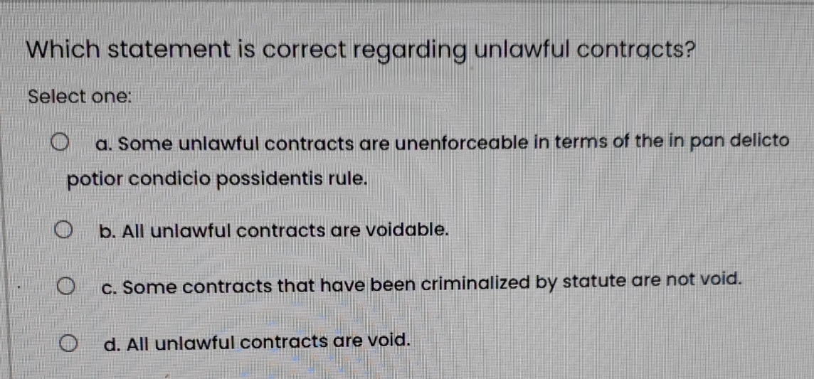  Which statement is correct regarding unlawful contracts? Select one: a. Some