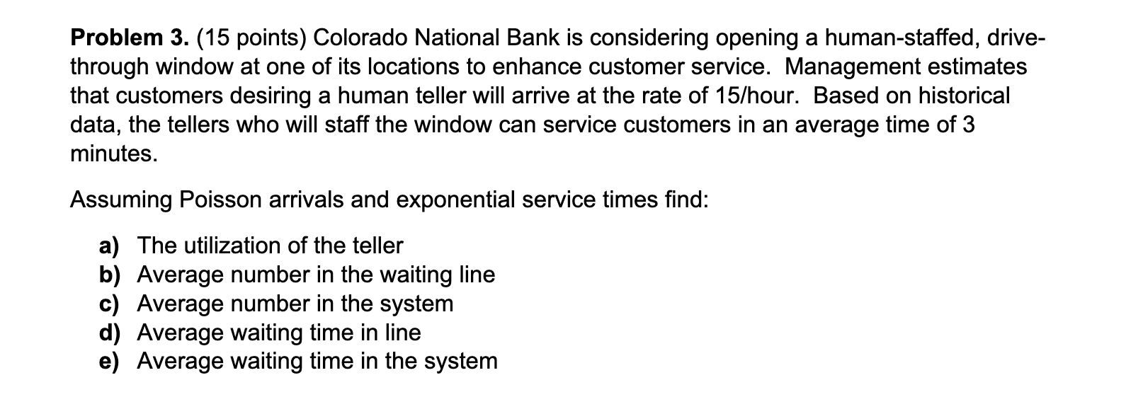  Problem 3.(15 points) Colorado National Bank is considering opening a human-staffed,