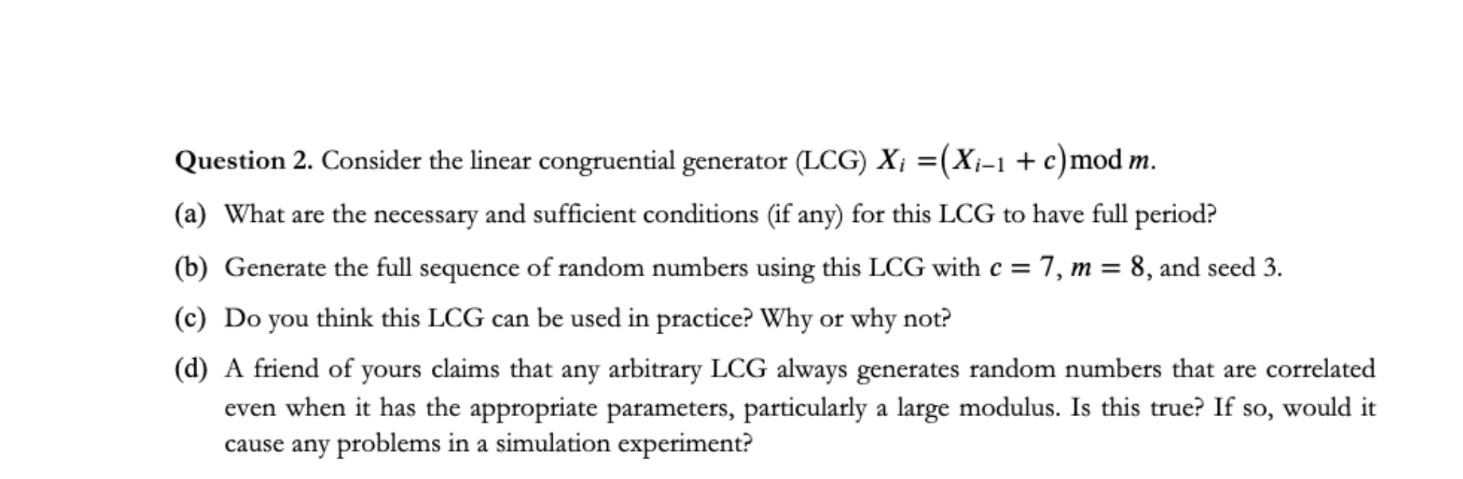  Question 2. Consider the linear congruential generator (LCG)xi=(xi-1+c)modm. (a) What are