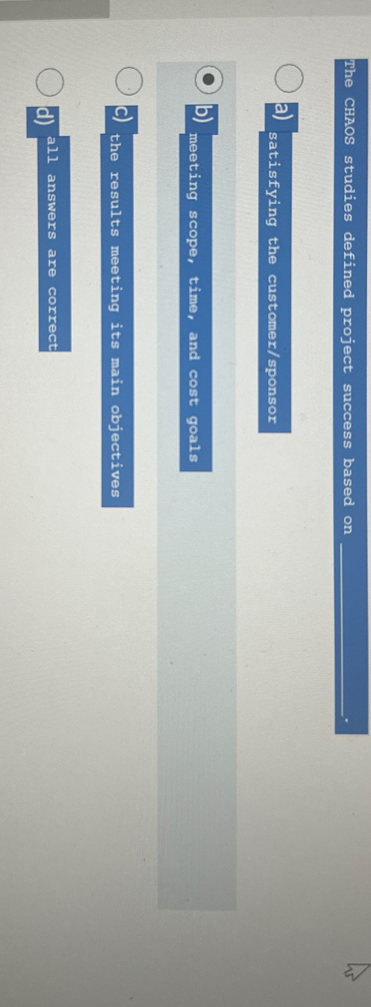  The CHAOS studies defined project success based on a) satisfying the