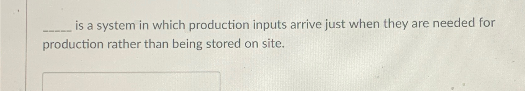  is a system in which production inputs arrive just when they