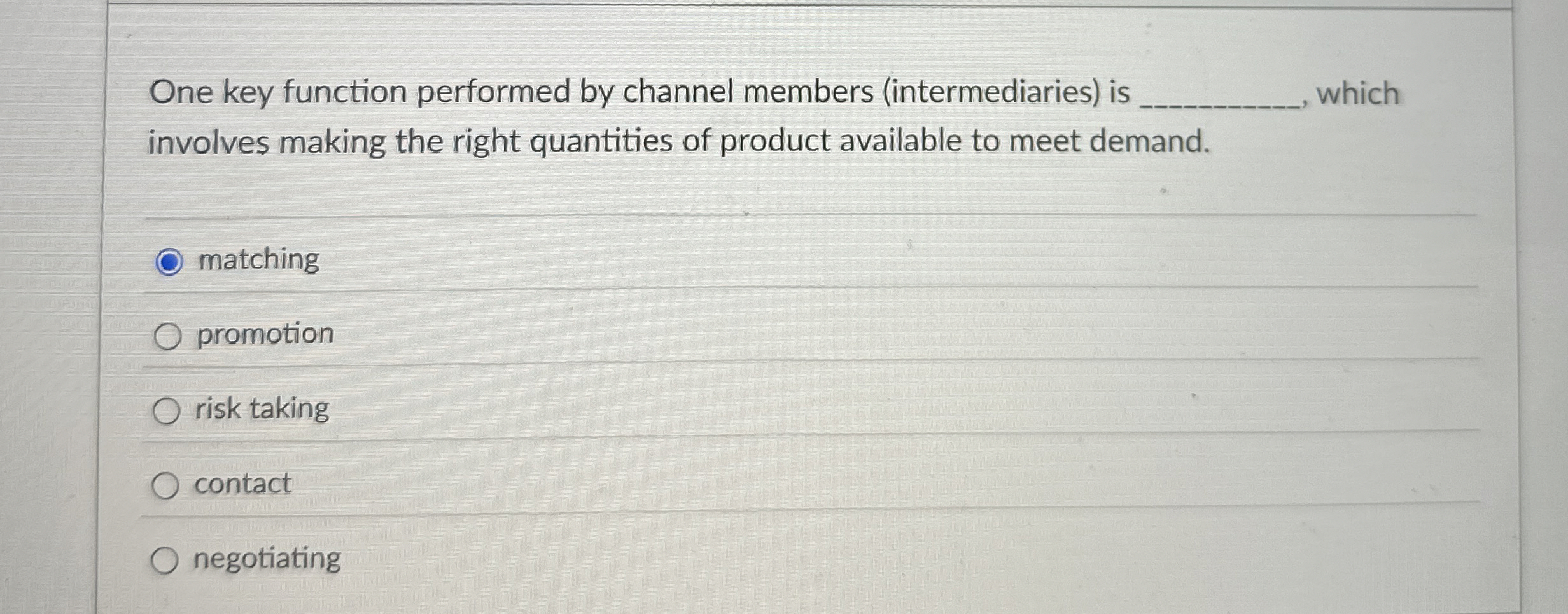  One key function performed by channel members (intermediaries) is q, which