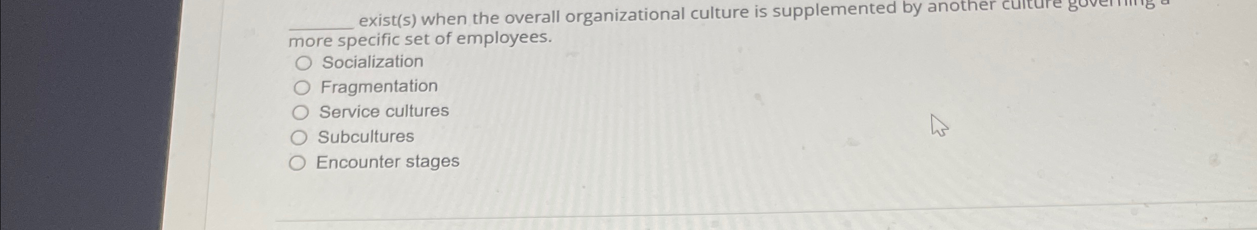  q, exist(s) when the overall organizational culture is supplemented by another
