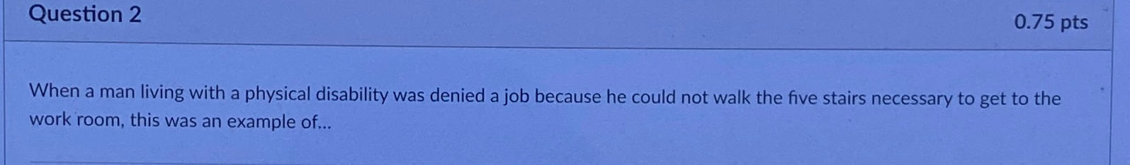  Question 2 0.75 pts When a man living with a physical
