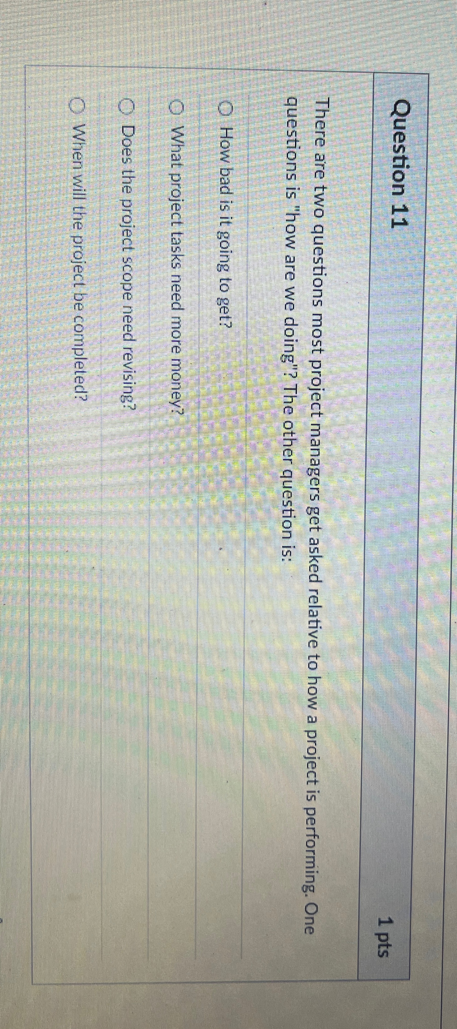  Question 11 1 pts There are two questions most project managers
