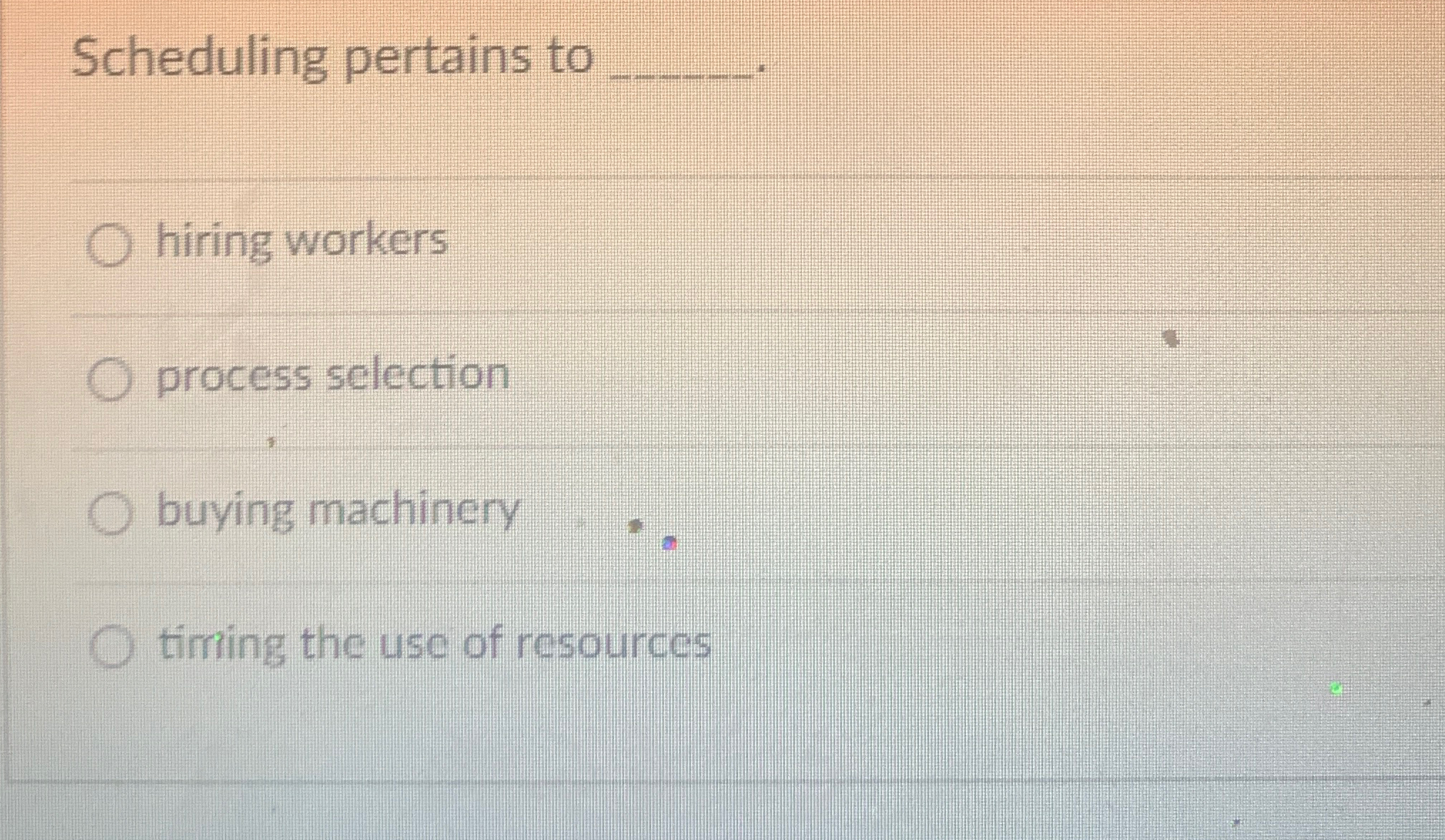  Scheduling pertains to q, hiring workers process selection buying machinery timing