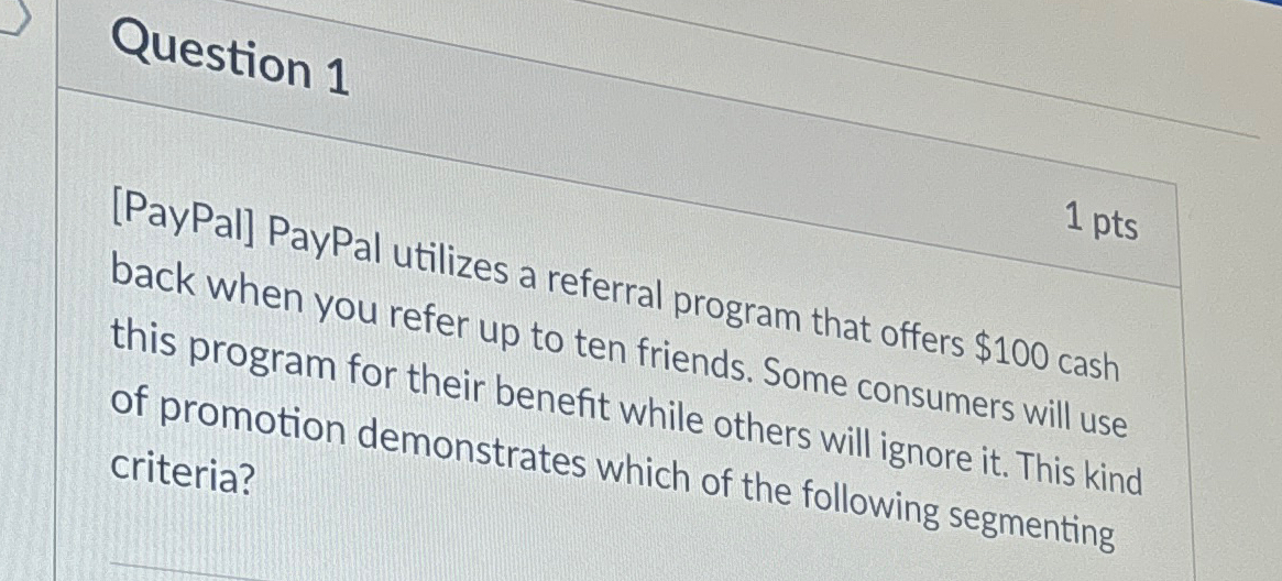  Question 1 1 pts [PayPal] PayPal utilizes a referral program that