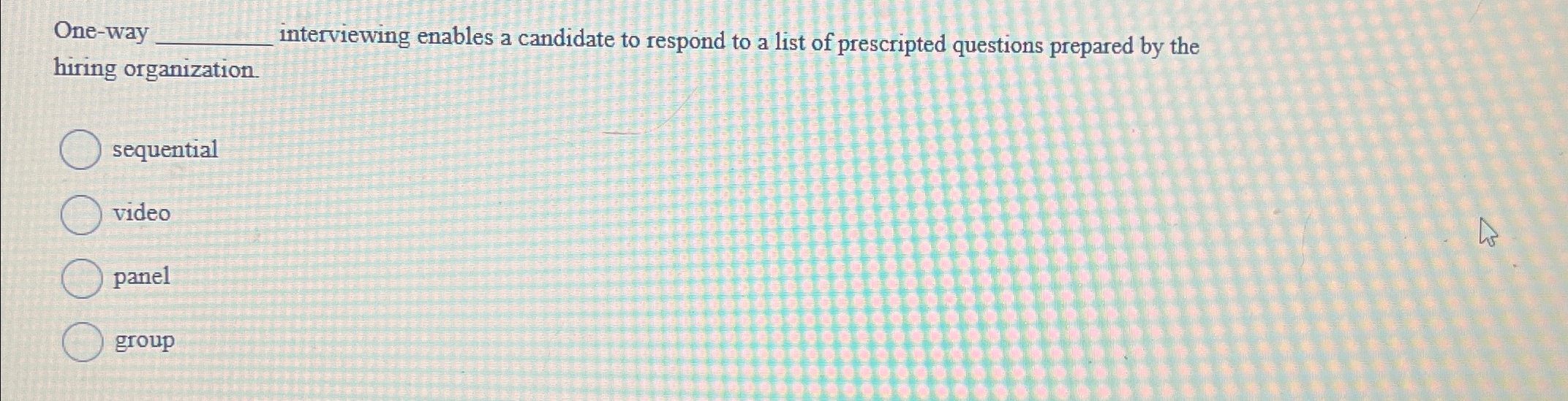 One-way q, interviewing enables a candidate to respond to a list