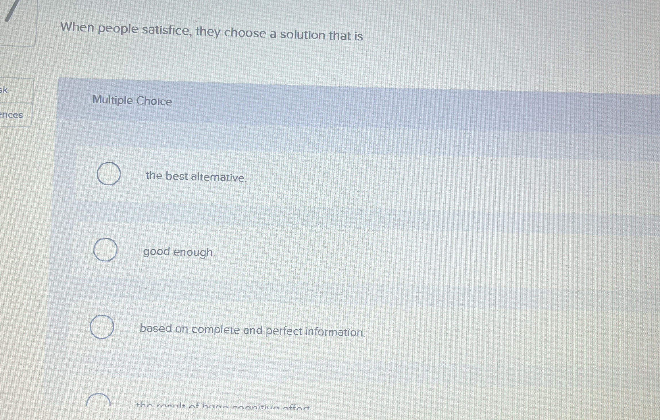  When people satisfice, they choose a solution that is Multiple Choice
