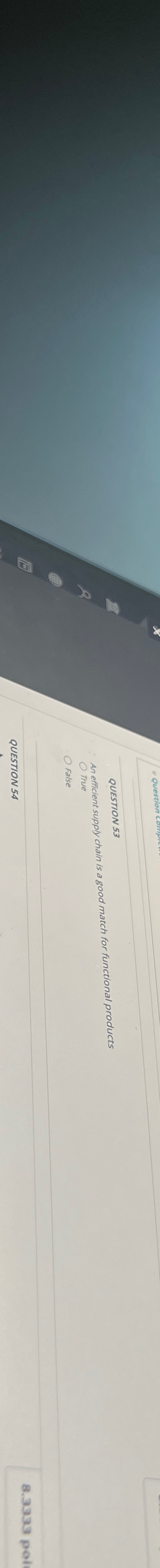  QUESTION 53 An efficient supply chain is a good match for