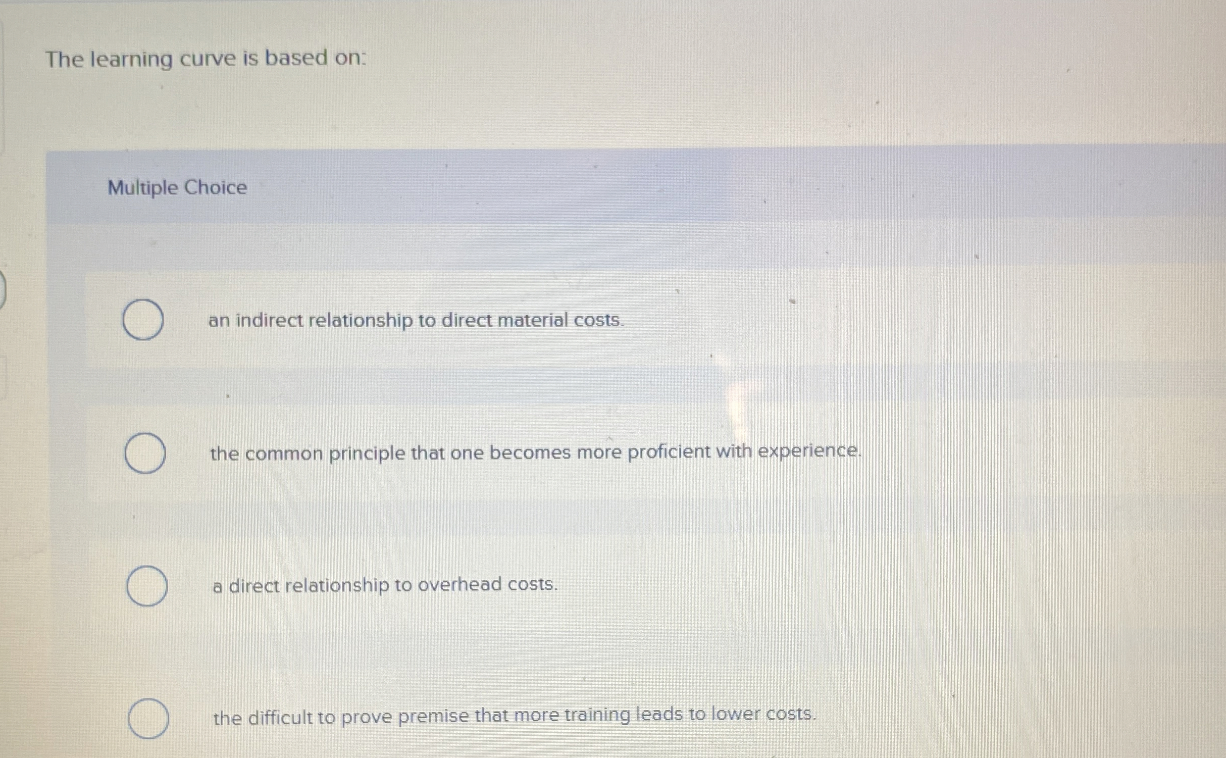  The learning curve is based on: Multiple Choice an indirect relationship