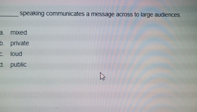  speaking communicates a message across to large audiences. a. mixed b.