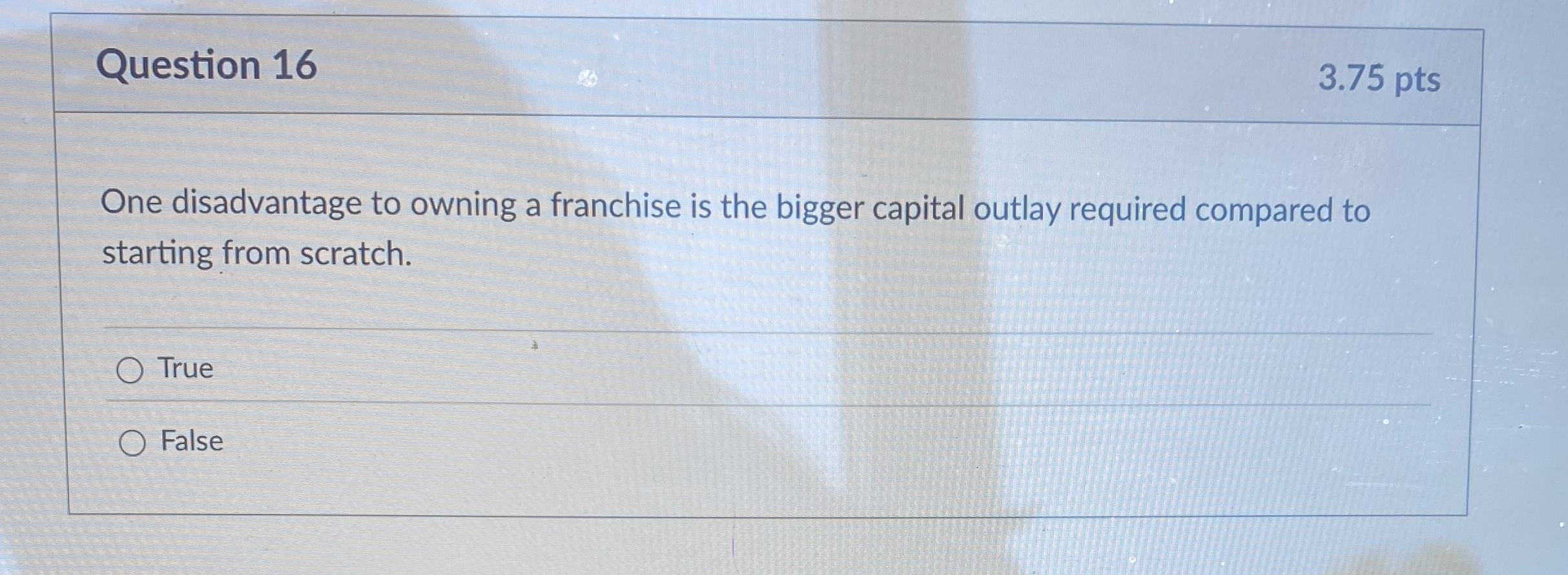 Question 16 3.75 pts One disadvantage to owning a franchise is