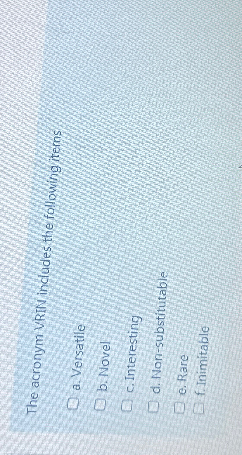  The acronym VRIN includes the following items a. Versatile b. Novel